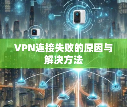 VPN连接失败的原因与解决方法