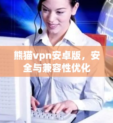 熊猫vpn安卓版，安全与兼容性优化