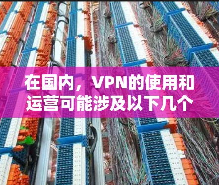 在国内，VPN的使用和运营可能涉及以下几个方面