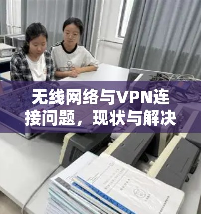 无线网络与VPN连接问题，现状与解决方案分析