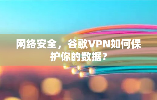 网络安全，谷歌VPN如何保护你的数据？