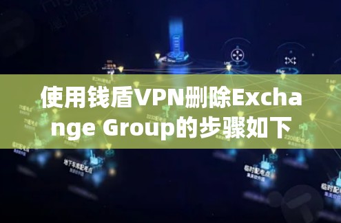 使用钱盾VPN删除Exchange Group的步骤如下