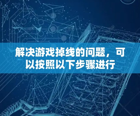解决游戏掉线的问题，可以按照以下步骤进行