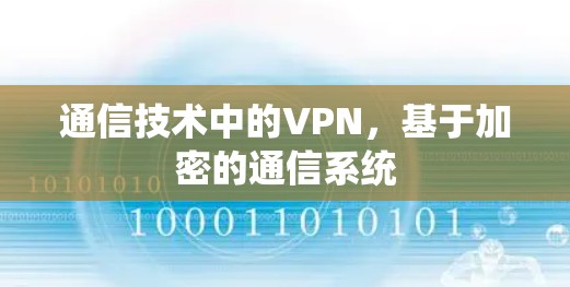 通信技术中的VPN,基于加密的通信系统 通信技术中的VPN,基于加密的通信系统