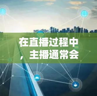 在直播过程中，主播通常会使用各种VPN服务来确保内容的安全性和隐私保护。以下是常见的VPN服务和一些注意事项
