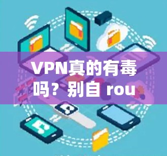 VPN真的有毒吗？别自 round 情况