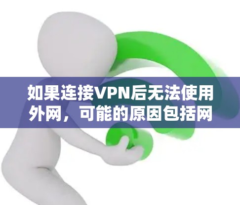 如果连接VPN后无法使用外网，可能的原因包括网络不稳定、防火墙设置错误、VPN服务器问题、配置问题等。以下是一些解决方法