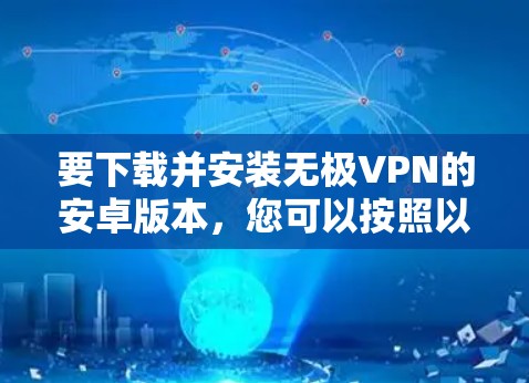 要下载并安装无极VPN的安卓版本，您可以按照以下步骤进行