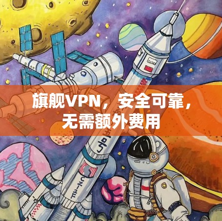旗舰VPN，安全可靠，无需额外费用