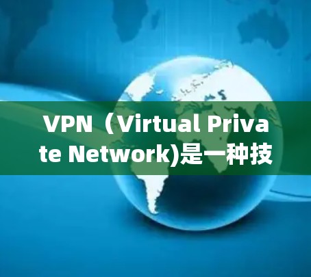 VPN（Virtual Private Network)是一种技术，允许用户通过网络访问互联网，但IP地址是被限制的，只允许特定的网络资源访问