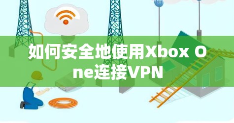 如何安全地使用Xbox One连接VPN 如何安全地使用Xbox One连接VPN