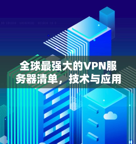 全球最强大的VPN服务器清单，技术与应用的深度解析