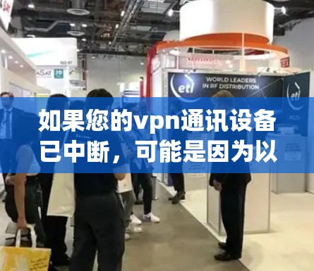 如果您的vpn通讯设备已中断,可能是因为以下原因 如果您的vpn通讯设备已中断,可能是因为以下原因