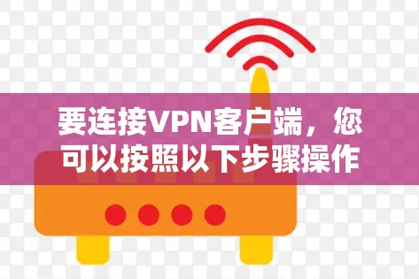 要连接VPN客户端，您可以按照以下步骤操作