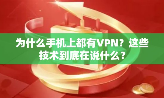 为什么手机上都有VPN？这些技术到底在说什么？