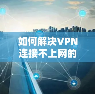 如何解决VPN连接不上网的常见问题