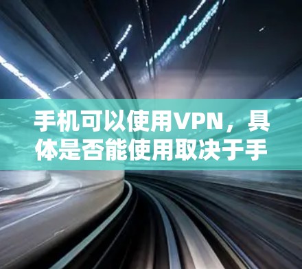 手机可以使用VPN，具体是否能使用取决于手机品牌、是否有VPN功能以及用户选择的具体服务。以下是详细的步骤和注意事项