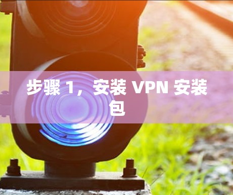 步骤 1，安装 VPN 安装包