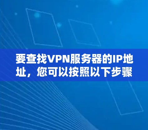 要查找VPN服务器的IP地址，您可以按照以下步骤操作