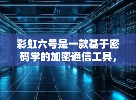 彩虹六号是一款基于密码学的加密通信工具，主要用于加密视频会议、文件传输、和远程协作等场景。它本身并不直接支持VPN功能，但彩虹六号可以与VPN技术相结合，用于加密数据传输，从而提供更安全的通信体验