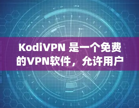 KodiVPN 是一个免费的VPN软件,允许用户在各种设备上访问互联网。它基于 Open Source 原始代码,确保了其安全性。以下是关于 KodiVPN 的一些关键信息 KodiVPN 是一个免费的VPN软件,允许用户在各种设备上访问互联网。它基于 Open Source 原始代码,确保了其安全性。以下是关于 KodiVPN 的一些关键信息