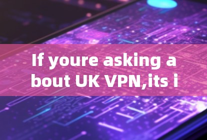 If youre asking about UK VPN,its important to clarify whether youre referring to: If youre asking about UK VPN,its important to clarify whether youre referring to: