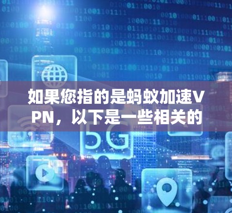 如果您指的是蚂蚁加速VPN，以下是一些相关的信息