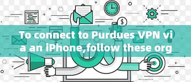 To connect to Purdues VPN via an iPhone,follow these organized steps: