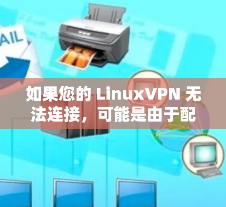 如果您的 LinuxVPN 无法连接,可能是由于配置错误、安全设置不当或网络连接问题。以下是一些可能的原因和解决方案 如果您的 LinuxVPN 无法连接,可能是由于配置错误、安全设置不当或网络连接问题。以下是一些可能的原因和解决方案