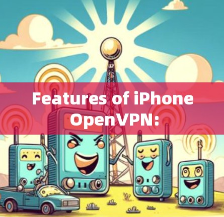 Features of iPhone OpenVPN: