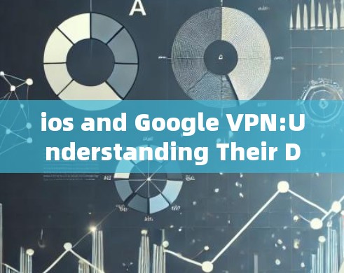 ios and Google VPN:Understanding Their Differences and Uses ios and Google VPN:Understanding Their Differences and Uses