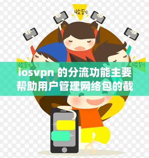 iosvpn 的分流功能主要帮助用户管理网络包的截断、缓存和分发。以下是关于如何使用iosvpn 分流的详细步骤