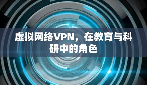 虚拟网络VPN,在教育与科研中的角色 虚拟网络VPN,在教育与科研中的角色