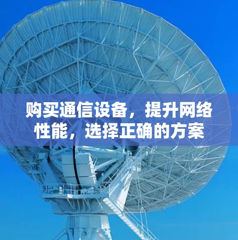 购买通信设备,提升网络性能,选择正确的方案 购买通信设备,提升网络性能,选择正确的方案
