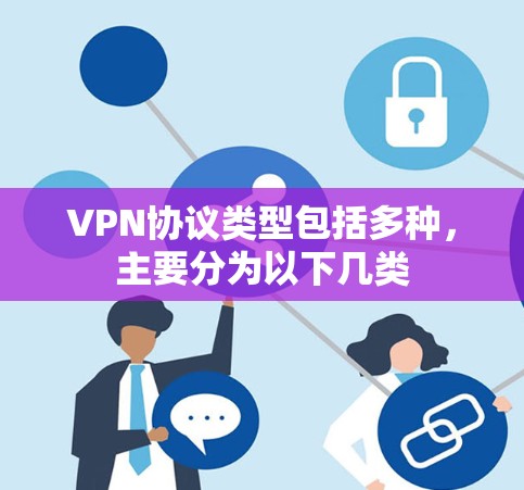 VPN协议类型包括多种，主要分为以下几类