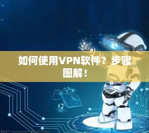 如何使用VPN软件？步骤图解！