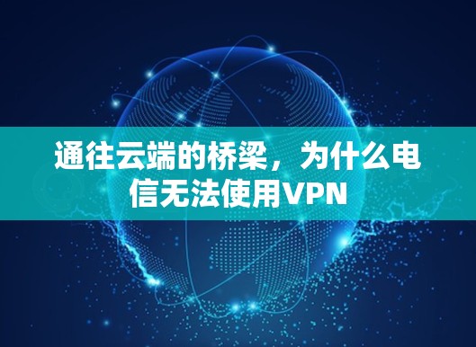 通往云端的桥梁，为什么电信无法使用VPN