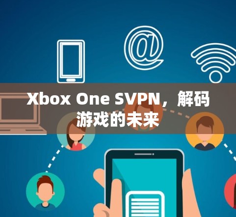Xbox One SVPN，解码游戏的未来