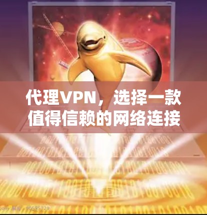 代理VPN，选择一款值得信赖的网络连接工具