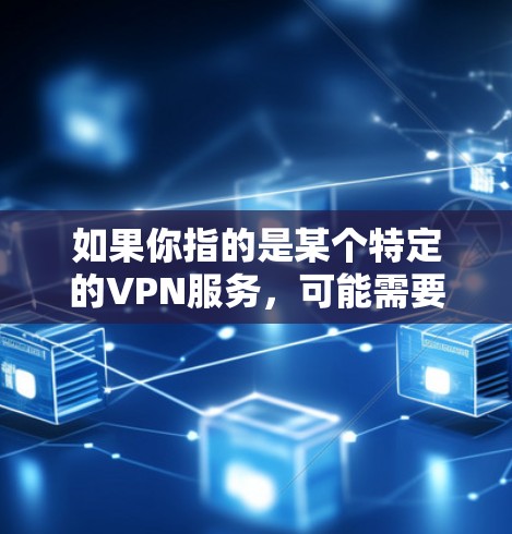 如果你指的是某个特定的VPN服务，可能需要更多的上下文信息才能提供更准确的答案