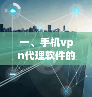 一、手机vpn代理软件的作用 一、手机vpn代理软件的作用