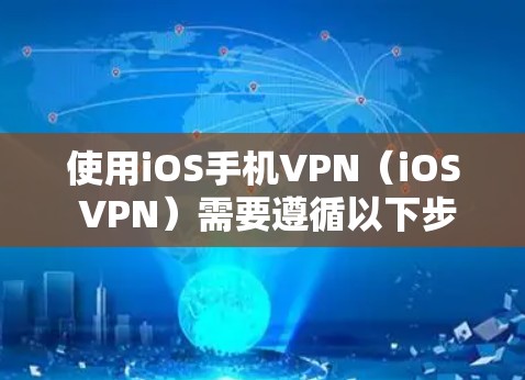 使用iOS手机VPN（iOS VPN）需要遵循以下步骤进行操作