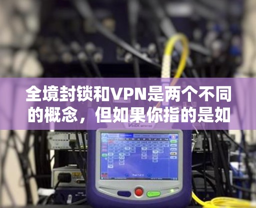 全境封锁和<strong>VPN</strong>是两个不同的概念，但如果你指的是如何在全境封锁的地区接入<strong>VPN</strong>，可以尝试以下方法