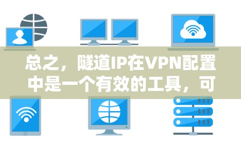 总之，隧道IP在VPN配置中是一个有效的工具，可以提升VPN的安全性和灵活性，同时减少网络冲突的风险