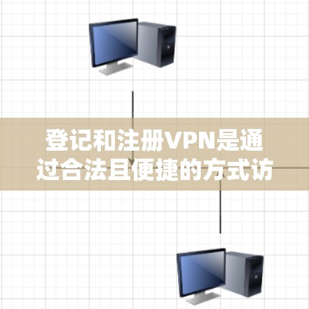 登记和注册VPN是通过合法且便捷的方式访问外网服务的步骤。以下是详细的登记和注册过程