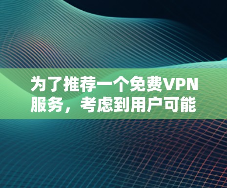 为了推荐一个免费VPN服务，考虑到用户可能需要的安全性和功能需求，以下是几个推荐选项