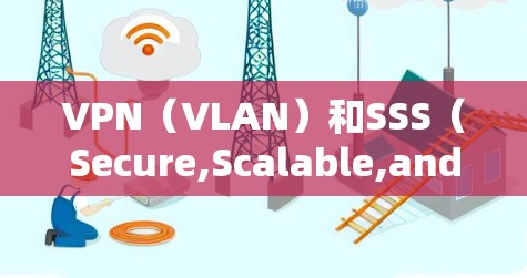 VPN（VLAN）和SSS（Secure,Scalable,and Secure）有所不同，但以下是对这两种服务的简单比较和建议