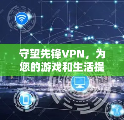 守望先锋VPN，为您的游戏和生活提供安全可靠的网络连接