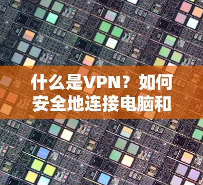 什么是VPN？如何安全地连接电脑和手机