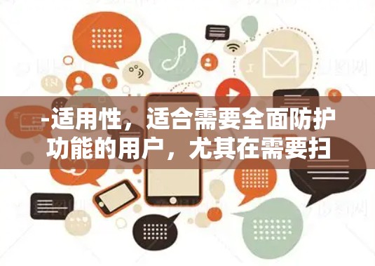 -适用性，适合需要全面防护功能的用户，尤其在需要扫描恶意软件和跟踪访问的场景中使用